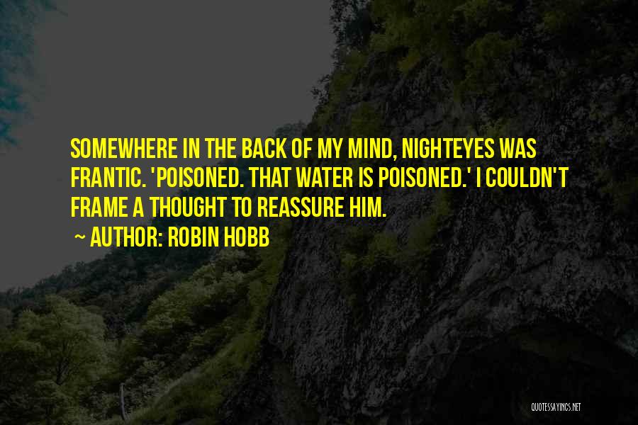 Robin Hobb Quotes: Somewhere In The Back Of My Mind, Nighteyes Was Frantic. 'poisoned. That Water Is Poisoned.' I Couldn't Frame A Thought