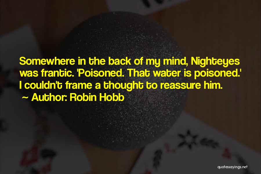 Robin Hobb Quotes: Somewhere In The Back Of My Mind, Nighteyes Was Frantic. 'poisoned. That Water Is Poisoned.' I Couldn't Frame A Thought