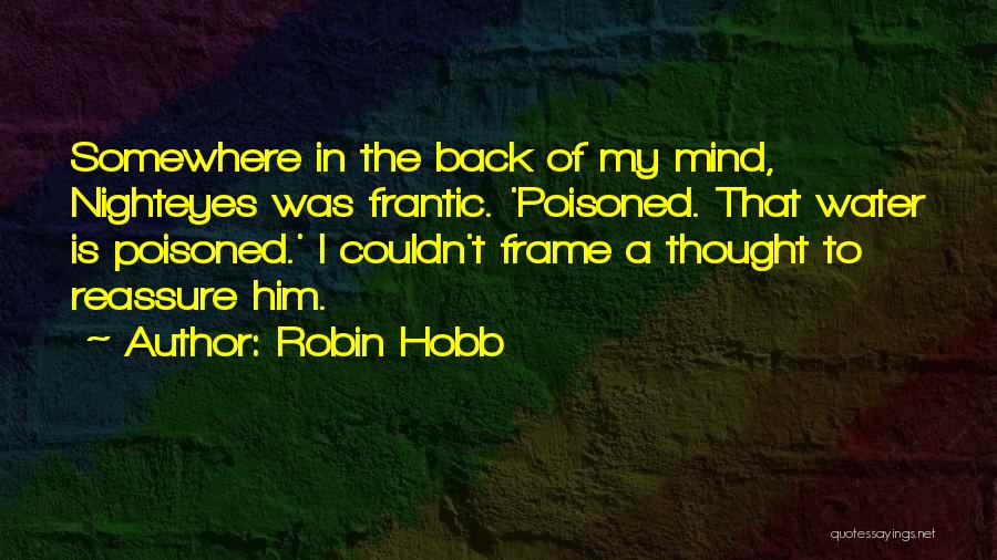Robin Hobb Quotes: Somewhere In The Back Of My Mind, Nighteyes Was Frantic. 'poisoned. That Water Is Poisoned.' I Couldn't Frame A Thought