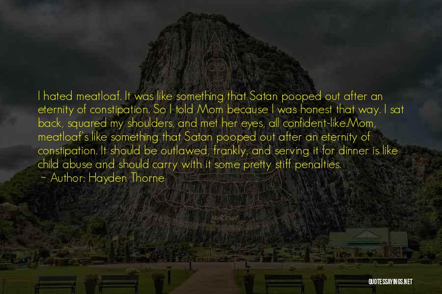 Hayden Thorne Quotes: I Hated Meatloaf. It Was Like Something That Satan Pooped Out After An Eternity Of Constipation. So I Told Mom