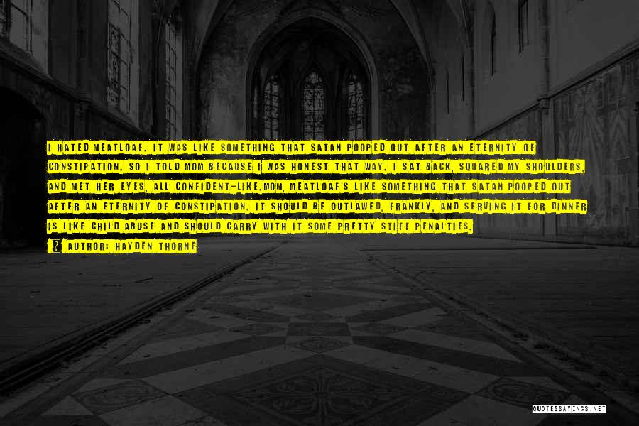 Hayden Thorne Quotes: I Hated Meatloaf. It Was Like Something That Satan Pooped Out After An Eternity Of Constipation. So I Told Mom