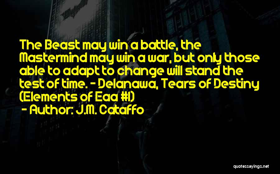 J.M. Cataffo Quotes: The Beast May Win A Battle, The Mastermind May Win A War, But Only Those Able To Adapt To Change