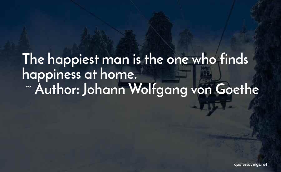 Johann Wolfgang Von Goethe Quotes: The Happiest Man Is The One Who Finds Happiness At Home.