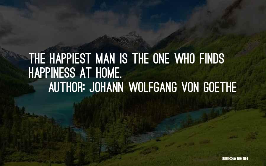 Johann Wolfgang Von Goethe Quotes: The Happiest Man Is The One Who Finds Happiness At Home.