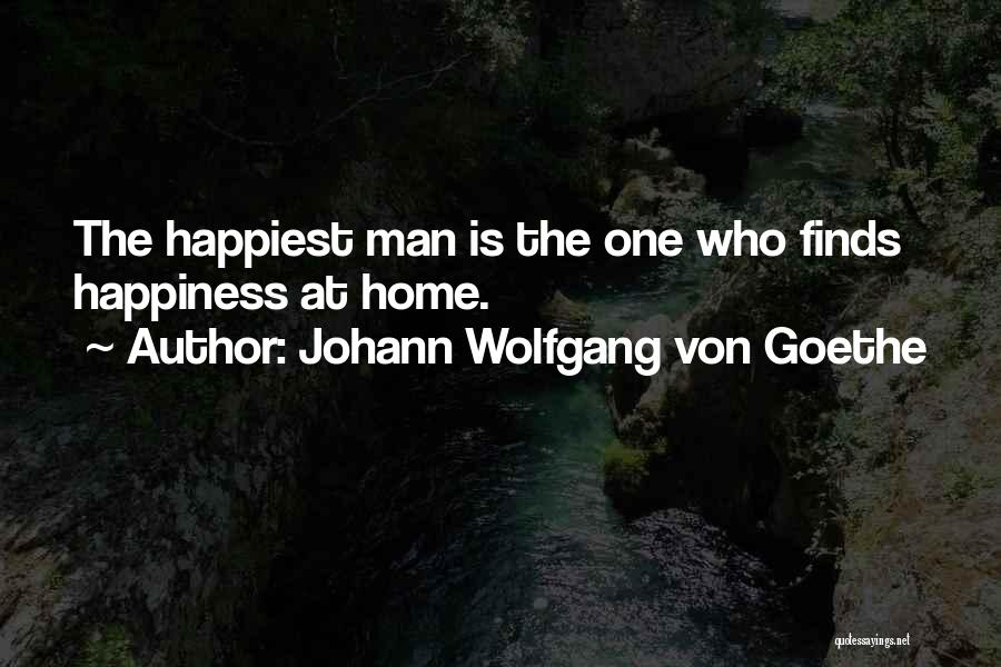 Johann Wolfgang Von Goethe Quotes: The Happiest Man Is The One Who Finds Happiness At Home.