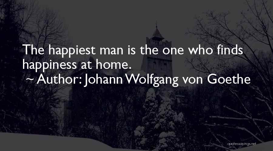 Johann Wolfgang Von Goethe Quotes: The Happiest Man Is The One Who Finds Happiness At Home.