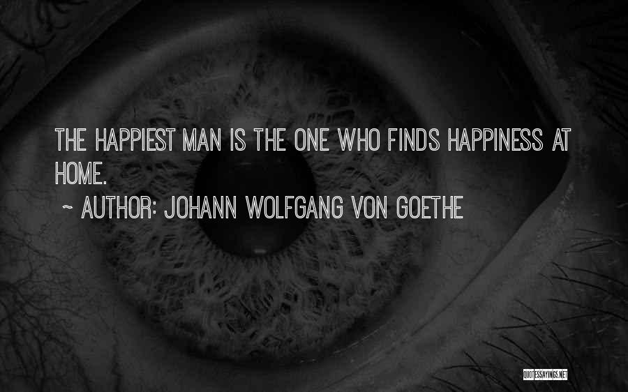 Johann Wolfgang Von Goethe Quotes: The Happiest Man Is The One Who Finds Happiness At Home.