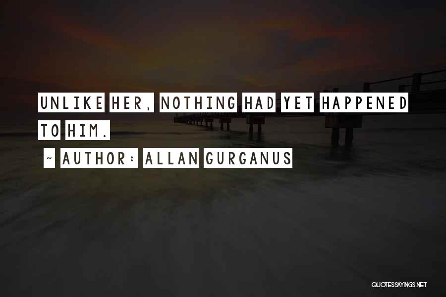 Allan Gurganus Quotes: Unlike Her, Nothing Had Yet Happened To Him.