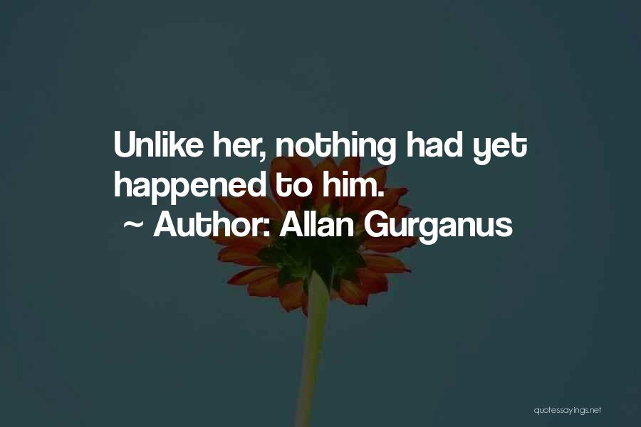 Allan Gurganus Quotes: Unlike Her, Nothing Had Yet Happened To Him.