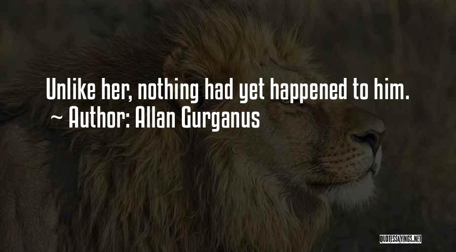 Allan Gurganus Quotes: Unlike Her, Nothing Had Yet Happened To Him.
