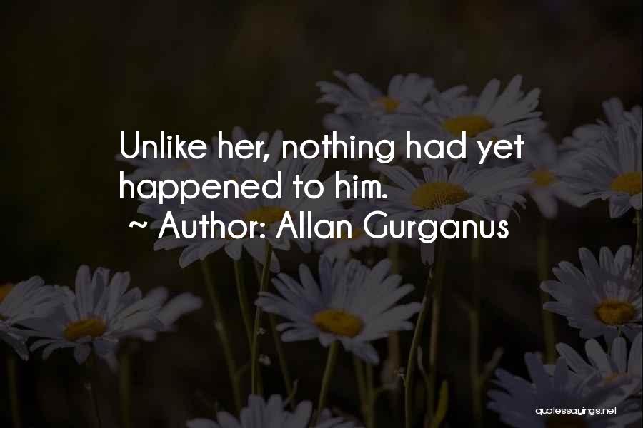 Allan Gurganus Quotes: Unlike Her, Nothing Had Yet Happened To Him.
