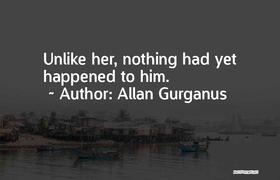 Allan Gurganus Quotes: Unlike Her, Nothing Had Yet Happened To Him.