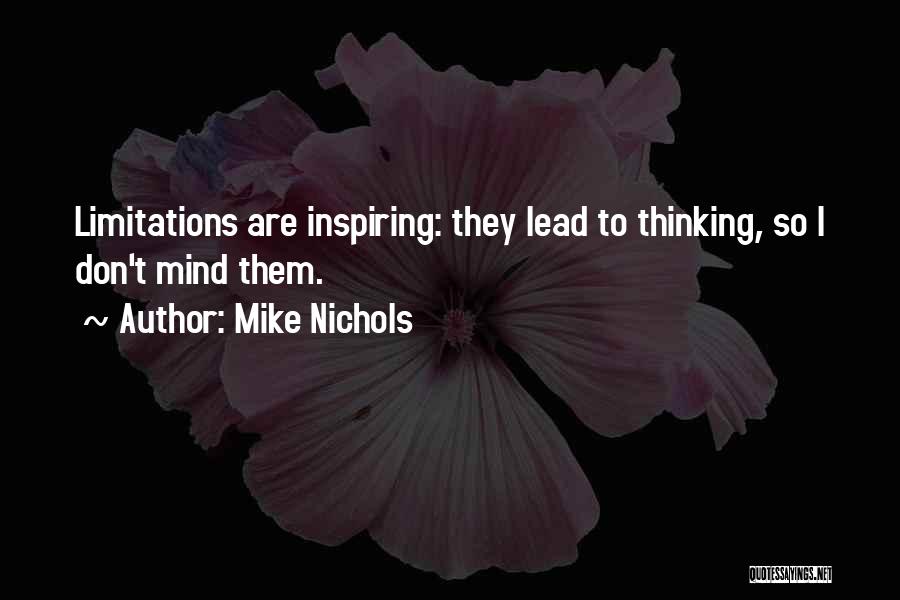 Mike Nichols Quotes: Limitations Are Inspiring: They Lead To Thinking, So I Don't Mind Them.