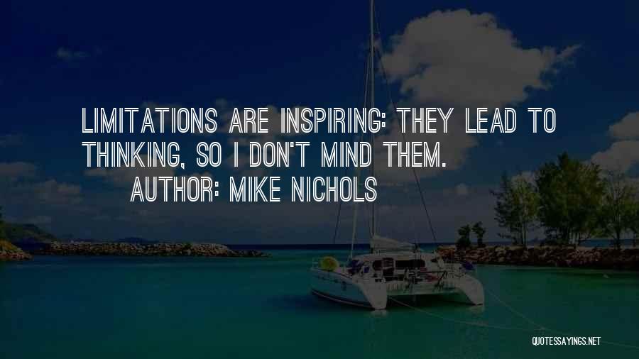 Mike Nichols Quotes: Limitations Are Inspiring: They Lead To Thinking, So I Don't Mind Them.