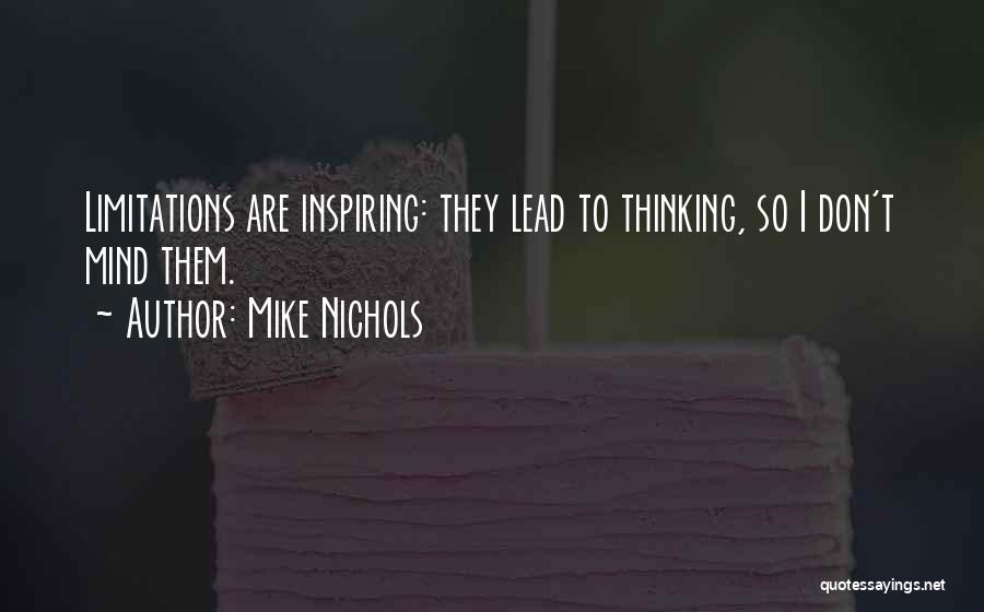 Mike Nichols Quotes: Limitations Are Inspiring: They Lead To Thinking, So I Don't Mind Them.