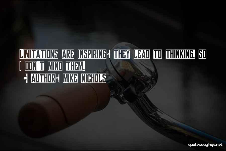 Mike Nichols Quotes: Limitations Are Inspiring: They Lead To Thinking, So I Don't Mind Them.