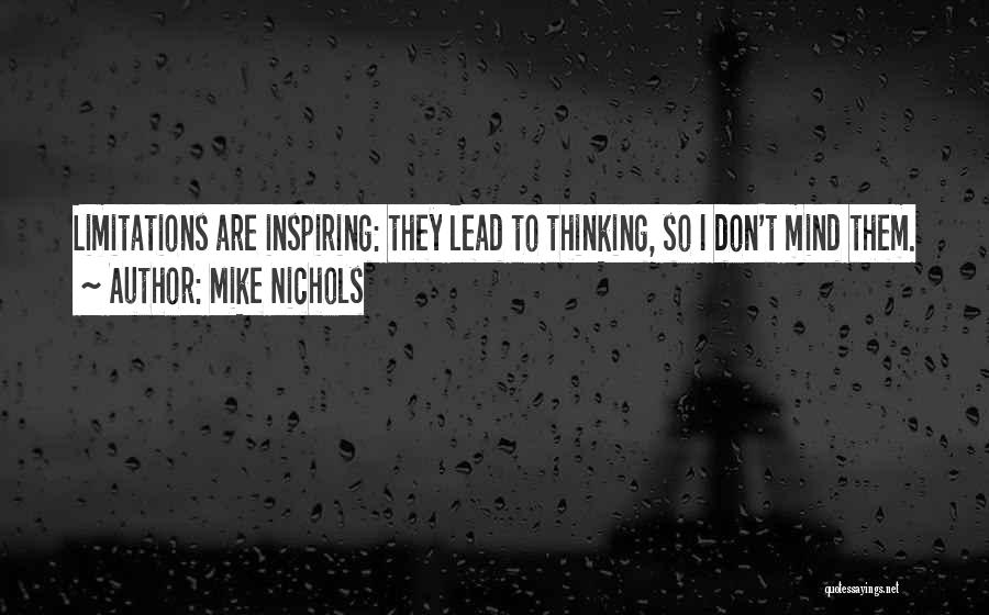 Mike Nichols Quotes: Limitations Are Inspiring: They Lead To Thinking, So I Don't Mind Them.