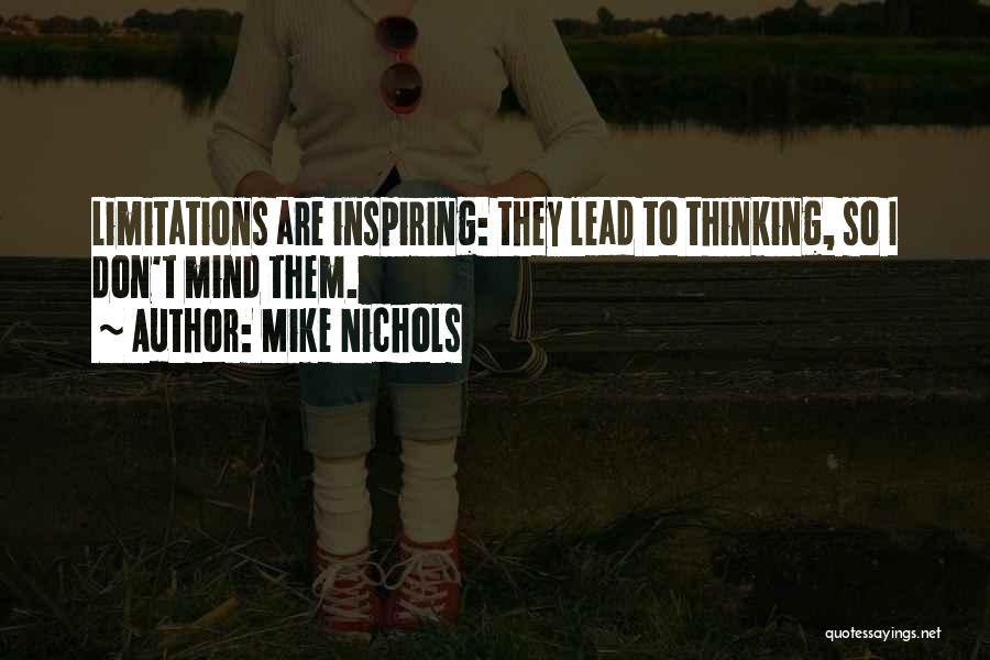 Mike Nichols Quotes: Limitations Are Inspiring: They Lead To Thinking, So I Don't Mind Them.