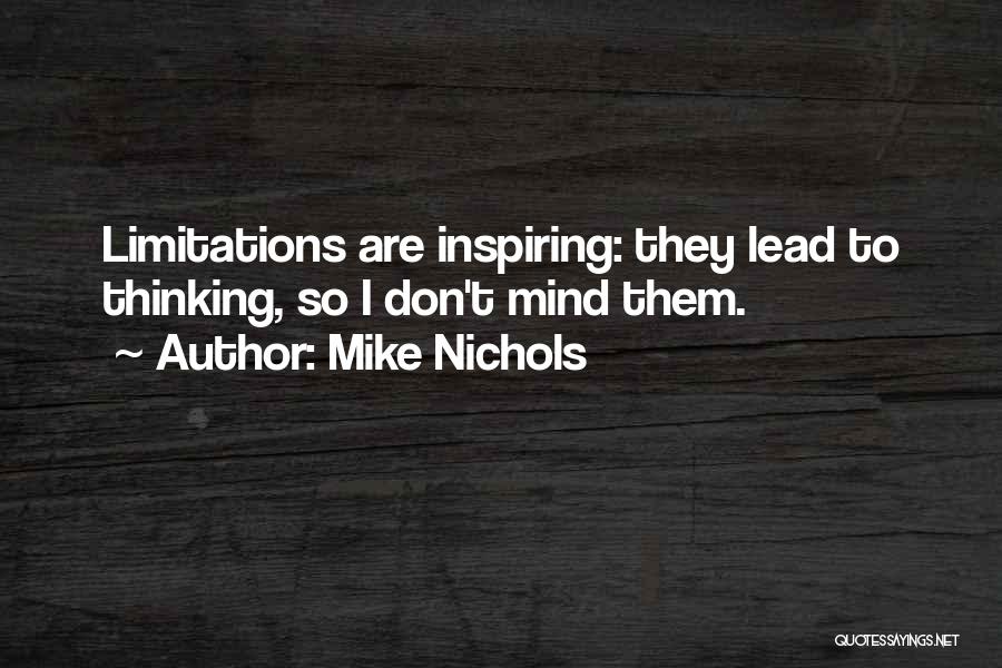 Mike Nichols Quotes: Limitations Are Inspiring: They Lead To Thinking, So I Don't Mind Them.