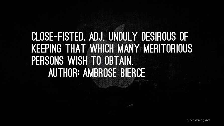 Ambrose Bierce Quotes: Close-fisted, Adj. Unduly Desirous Of Keeping That Which Many Meritorious Persons Wish To Obtain.