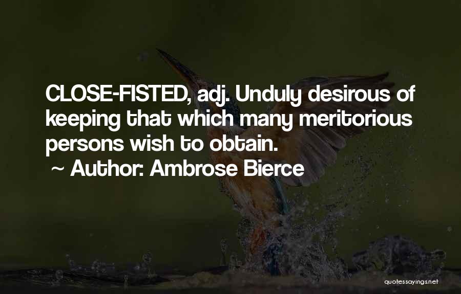 Ambrose Bierce Quotes: Close-fisted, Adj. Unduly Desirous Of Keeping That Which Many Meritorious Persons Wish To Obtain.