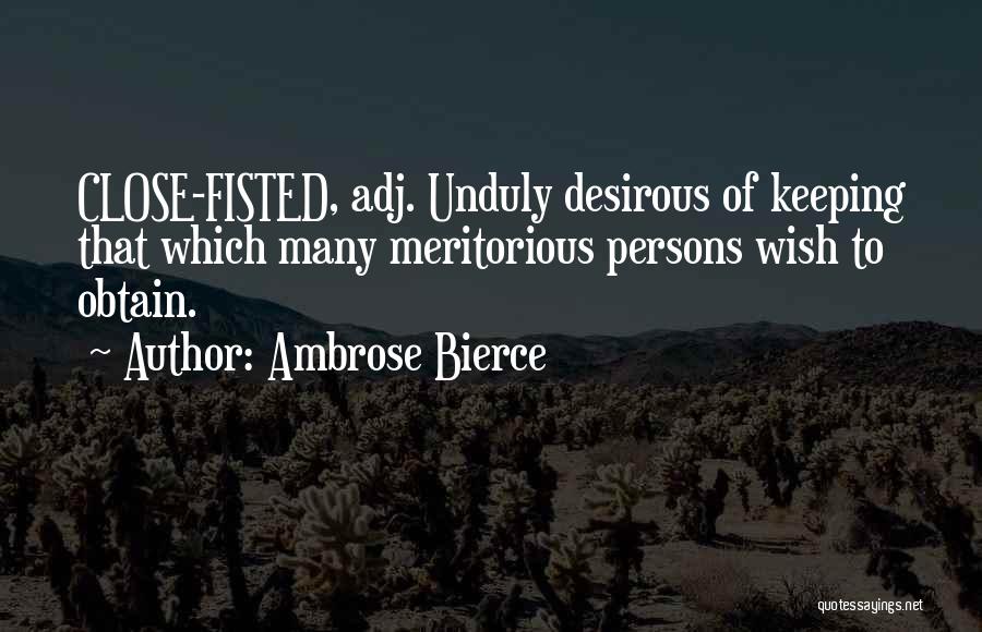 Ambrose Bierce Quotes: Close-fisted, Adj. Unduly Desirous Of Keeping That Which Many Meritorious Persons Wish To Obtain.