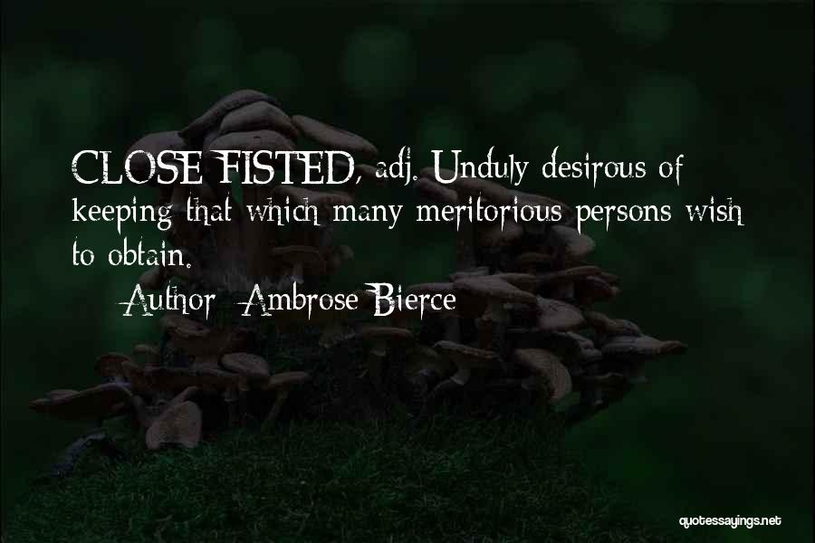 Ambrose Bierce Quotes: Close-fisted, Adj. Unduly Desirous Of Keeping That Which Many Meritorious Persons Wish To Obtain.