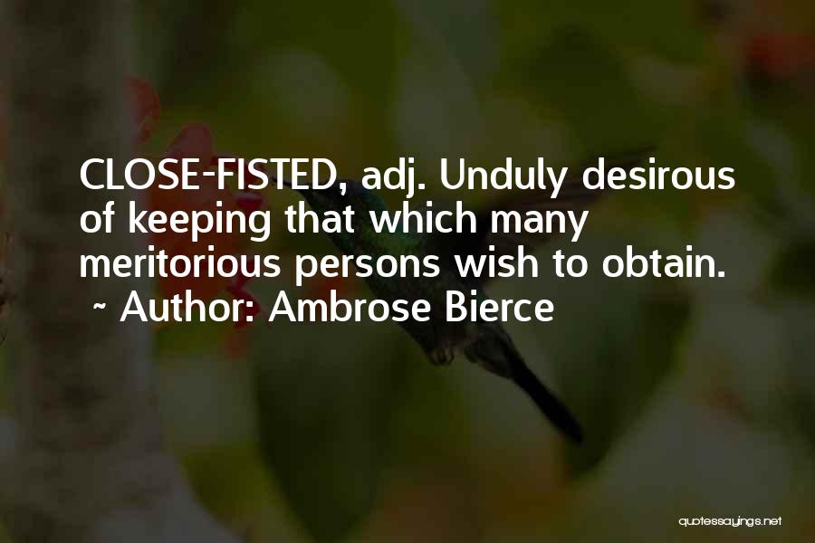 Ambrose Bierce Quotes: Close-fisted, Adj. Unduly Desirous Of Keeping That Which Many Meritorious Persons Wish To Obtain.