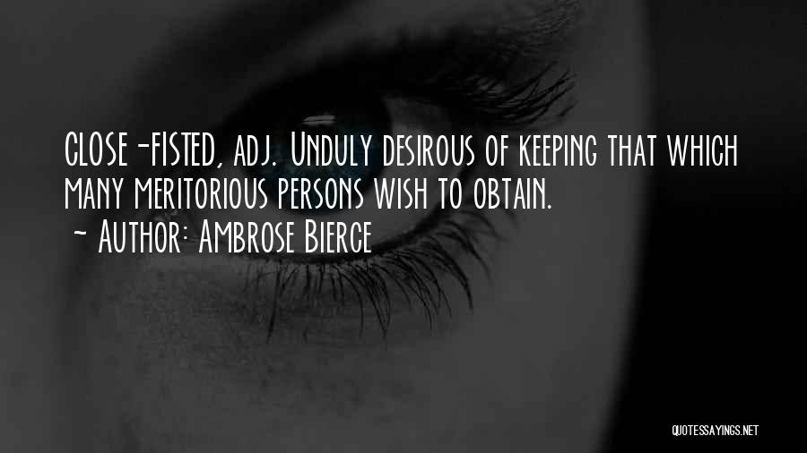 Ambrose Bierce Quotes: Close-fisted, Adj. Unduly Desirous Of Keeping That Which Many Meritorious Persons Wish To Obtain.