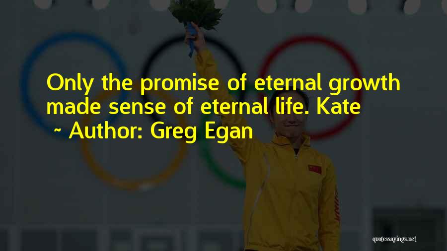 Greg Egan Quotes: Only The Promise Of Eternal Growth Made Sense Of Eternal Life. Kate