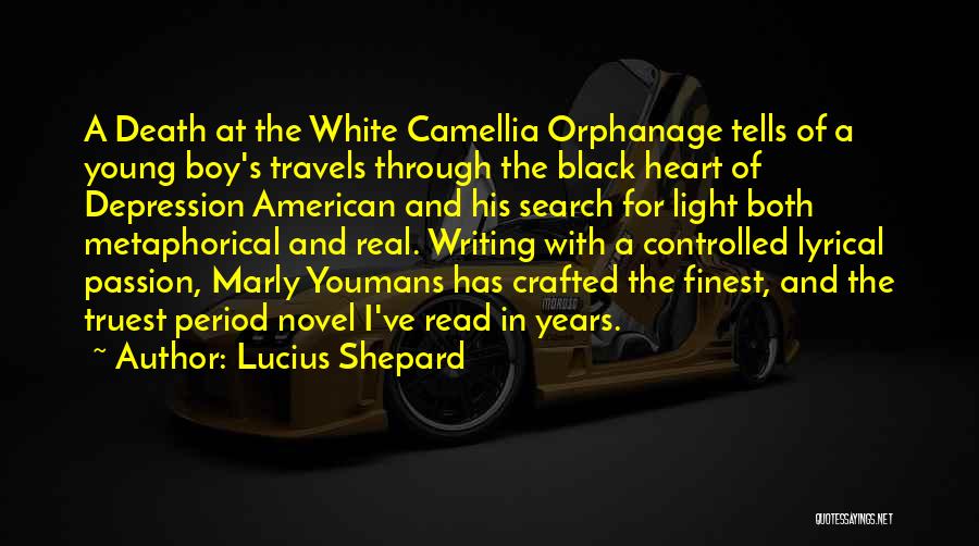 Lucius Shepard Quotes: A Death At The White Camellia Orphanage Tells Of A Young Boy's Travels Through The Black Heart Of Depression American