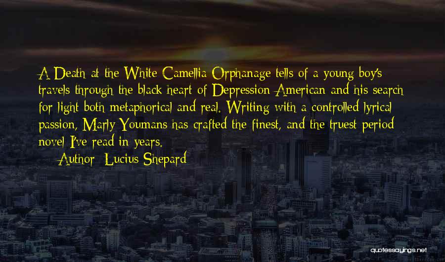 Lucius Shepard Quotes: A Death At The White Camellia Orphanage Tells Of A Young Boy's Travels Through The Black Heart Of Depression American