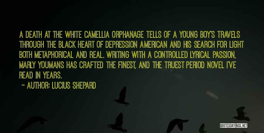 Lucius Shepard Quotes: A Death At The White Camellia Orphanage Tells Of A Young Boy's Travels Through The Black Heart Of Depression American