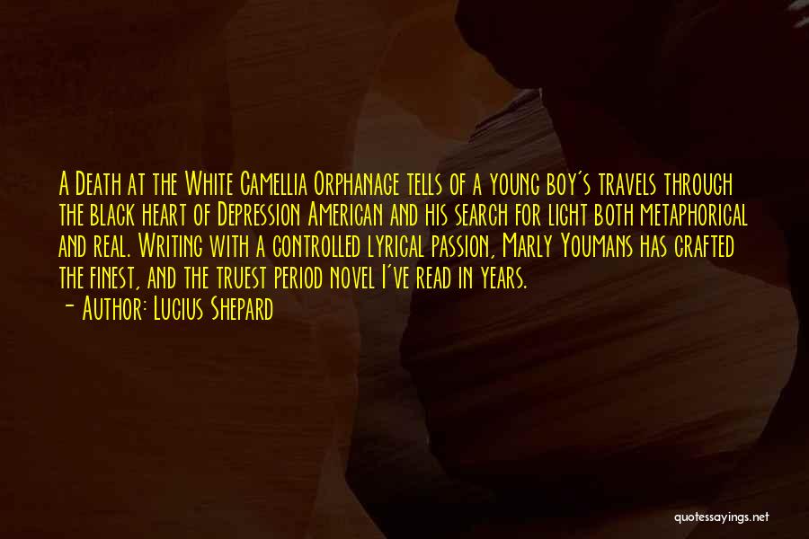 Lucius Shepard Quotes: A Death At The White Camellia Orphanage Tells Of A Young Boy's Travels Through The Black Heart Of Depression American