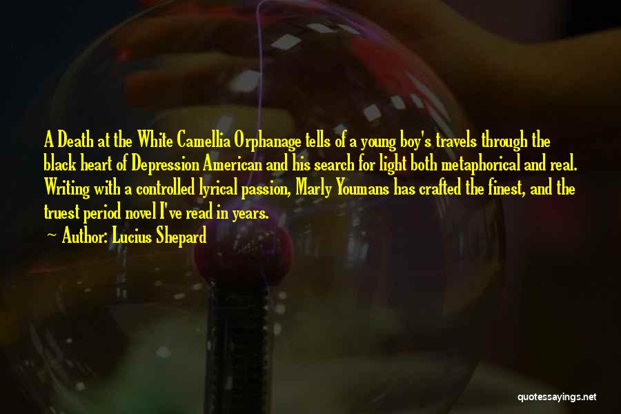 Lucius Shepard Quotes: A Death At The White Camellia Orphanage Tells Of A Young Boy's Travels Through The Black Heart Of Depression American