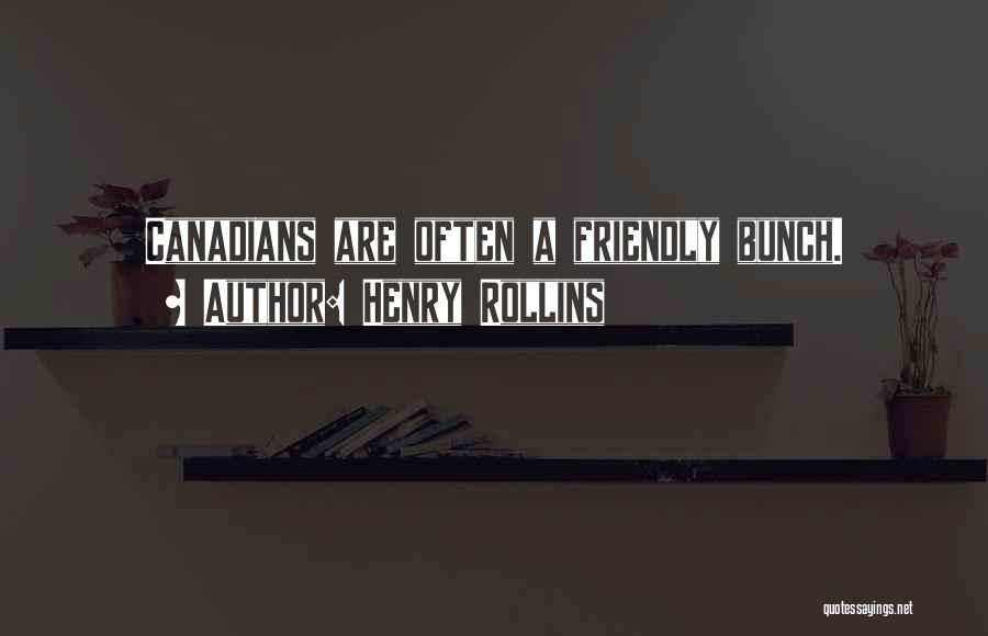 Henry Rollins Quotes: Canadians Are Often A Friendly Bunch.
