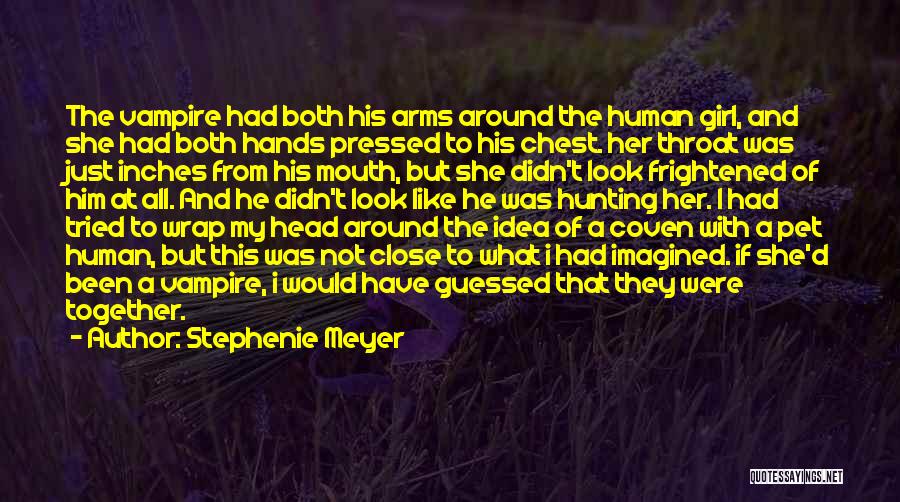 Stephenie Meyer Quotes: The Vampire Had Both His Arms Around The Human Girl, And She Had Both Hands Pressed To His Chest. Her