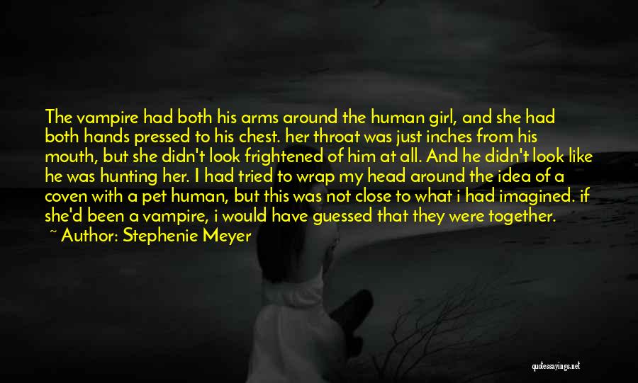 Stephenie Meyer Quotes: The Vampire Had Both His Arms Around The Human Girl, And She Had Both Hands Pressed To His Chest. Her