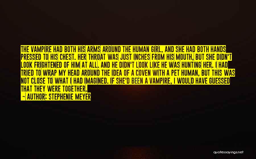 Stephenie Meyer Quotes: The Vampire Had Both His Arms Around The Human Girl, And She Had Both Hands Pressed To His Chest. Her