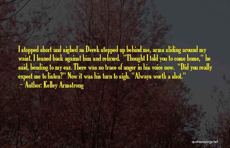 Kelley Armstrong Quotes: I Stopped Short And Sighed As Derek Stepped Up Behind Me, Arms Sliding Around My Waist. I Leaned Back Against