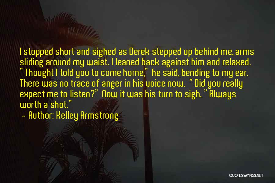 Kelley Armstrong Quotes: I Stopped Short And Sighed As Derek Stepped Up Behind Me, Arms Sliding Around My Waist. I Leaned Back Against