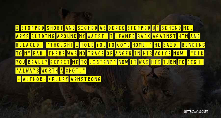 Kelley Armstrong Quotes: I Stopped Short And Sighed As Derek Stepped Up Behind Me, Arms Sliding Around My Waist. I Leaned Back Against