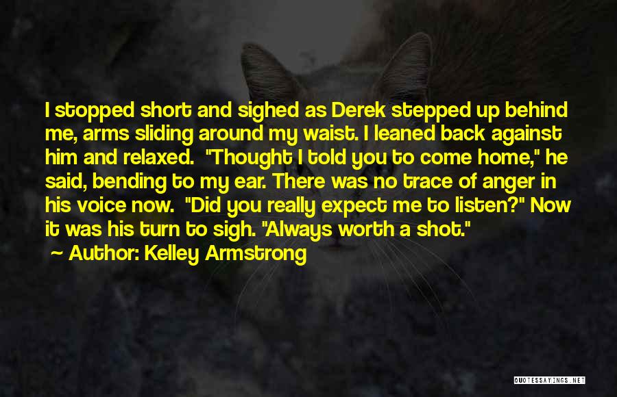 Kelley Armstrong Quotes: I Stopped Short And Sighed As Derek Stepped Up Behind Me, Arms Sliding Around My Waist. I Leaned Back Against