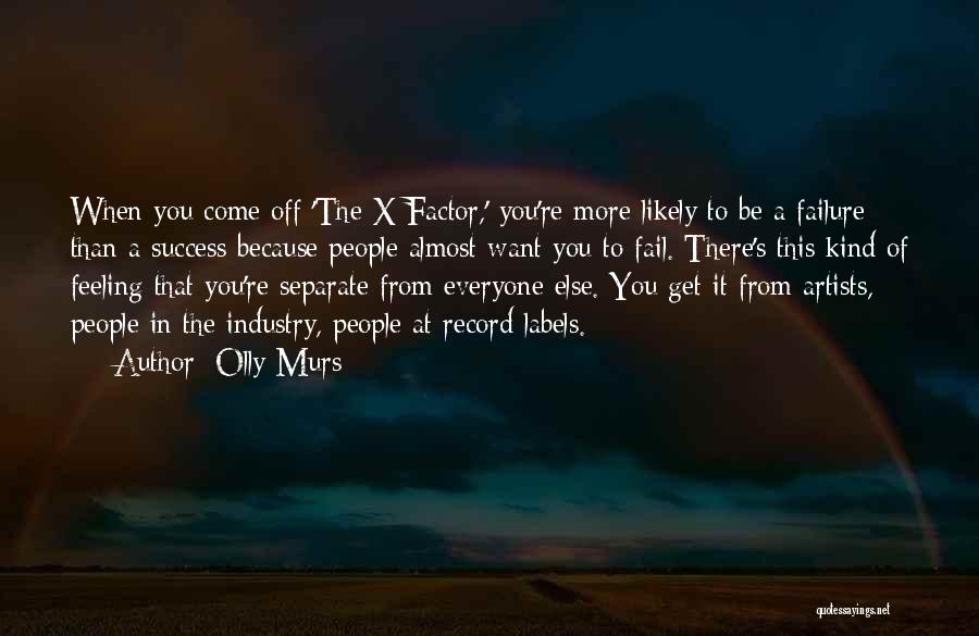 Olly Murs Quotes: When You Come Off 'the X Factor,' You're More Likely To Be A Failure Than A Success Because People Almost
