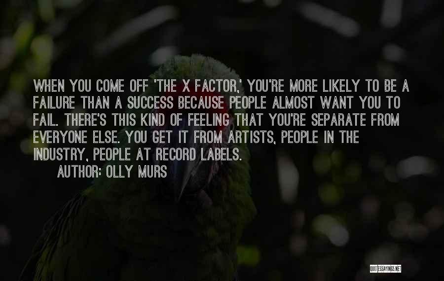 Olly Murs Quotes: When You Come Off 'the X Factor,' You're More Likely To Be A Failure Than A Success Because People Almost
