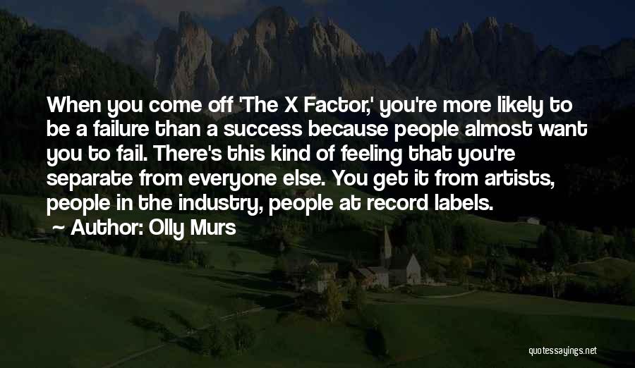 Olly Murs Quotes: When You Come Off 'the X Factor,' You're More Likely To Be A Failure Than A Success Because People Almost