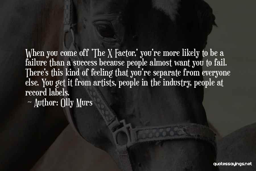 Olly Murs Quotes: When You Come Off 'the X Factor,' You're More Likely To Be A Failure Than A Success Because People Almost