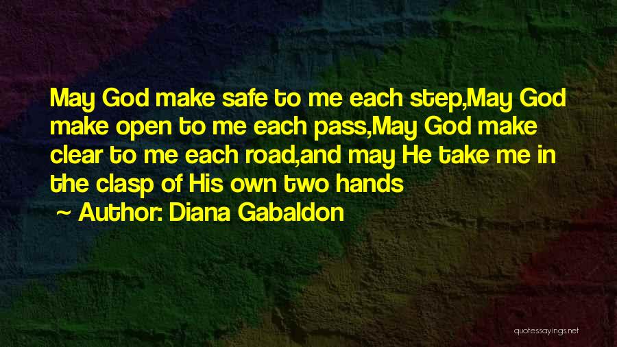 Diana Gabaldon Quotes: May God Make Safe To Me Each Step,may God Make Open To Me Each Pass,may God Make Clear To Me