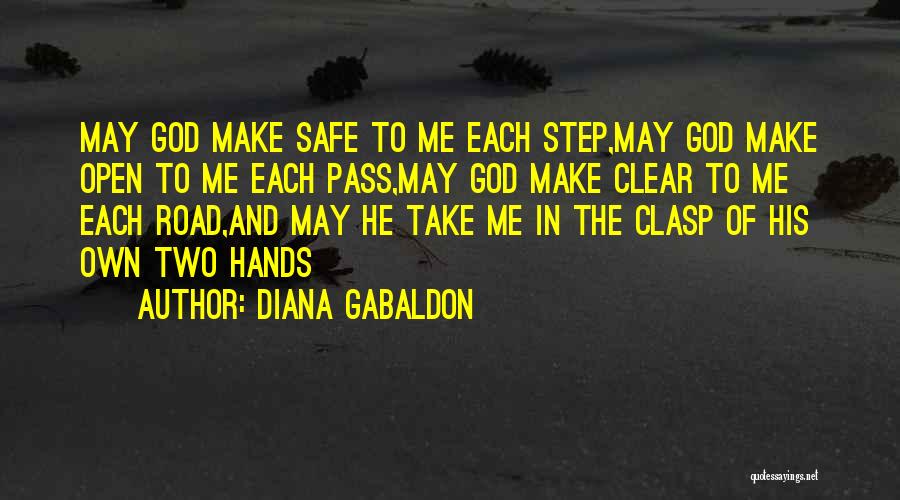 Diana Gabaldon Quotes: May God Make Safe To Me Each Step,may God Make Open To Me Each Pass,may God Make Clear To Me