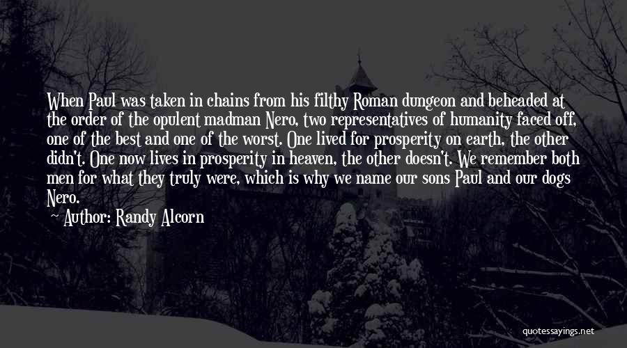 Randy Alcorn Quotes: When Paul Was Taken In Chains From His Filthy Roman Dungeon And Beheaded At The Order Of The Opulent Madman